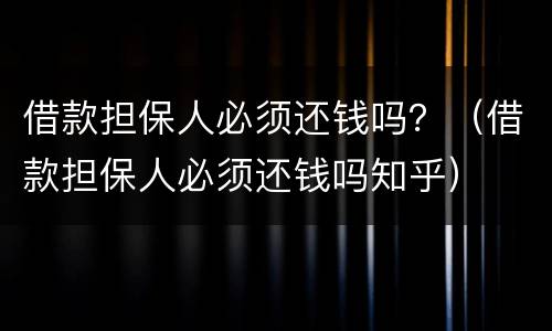 借款担保人必须还钱吗？（借款担保人必须还钱吗知乎）