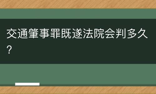 交通肇事罪既遂法院会判多久?