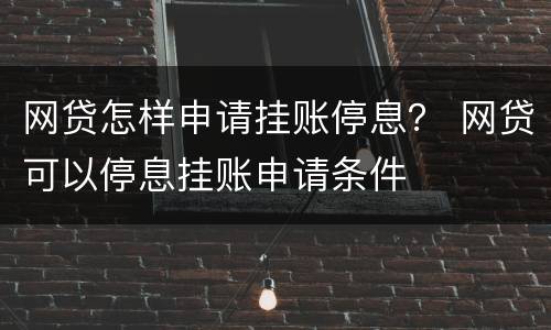 网贷怎样申请挂账停息？ 网贷可以停息挂账申请条件
