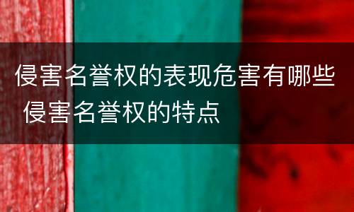 侵害名誉权的表现危害有哪些 侵害名誉权的特点