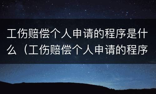 工伤赔偿个人申请的程序是什么（工伤赔偿个人申请的程序是什么意思）