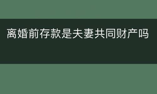 离婚前存款是夫妻共同财产吗