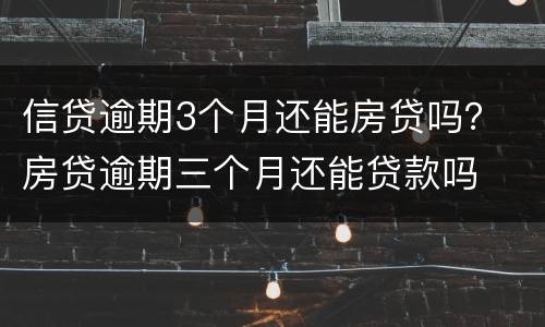 信贷逾期3个月还能房贷吗？ 房贷逾期三个月还能贷款吗