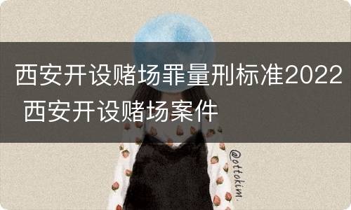 西安开设赌场罪量刑标准2022 西安开设赌场案件