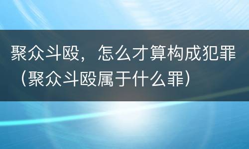 聚众斗殴，怎么才算构成犯罪（聚众斗殴属于什么罪）