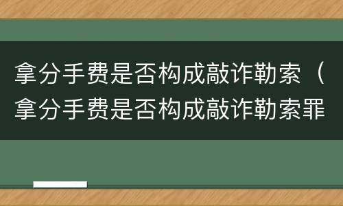 拿分手费是否构成敲诈勒索（拿分手费是否构成敲诈勒索罪）