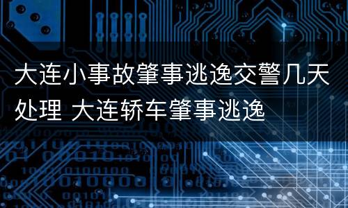 大连小事故肇事逃逸交警几天处理 大连轿车肇事逃逸
