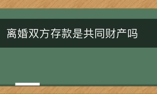 离婚双方存款是共同财产吗