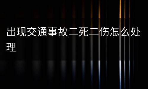 出现交通事故二死二伤怎么处理