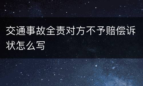 交通事故全责对方不予赔偿诉状怎么写