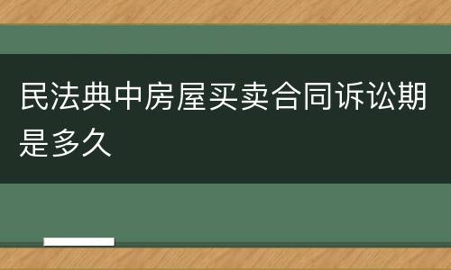 民法典中房屋买卖合同诉讼期是多久