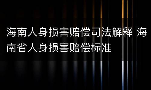 海南人身损害赔偿司法解释 海南省人身损害赔偿标准