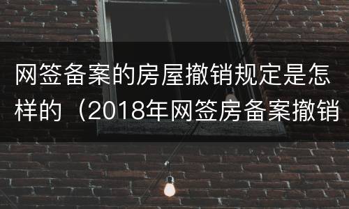 网签备案的房屋撤销规定是怎样的（2018年网签房备案撤销规定）