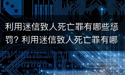 利用迷信致人死亡罪有哪些惩罚? 利用迷信致人死亡罪有哪些惩罚方式