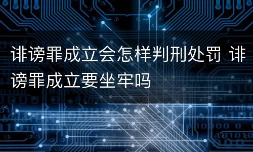 诽谤罪成立会怎样判刑处罚 诽谤罪成立要坐牢吗