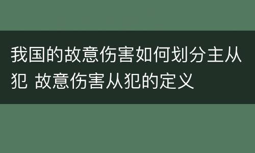 我国的故意伤害如何划分主从犯 故意伤害从犯的定义