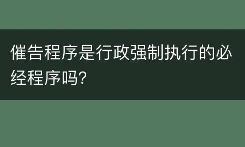 催告程序是行政强制执行的必经程序吗？