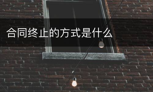 合同终止的方式是什么