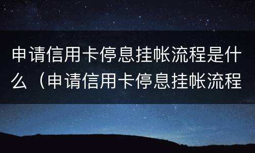 申请信用卡停息挂帐流程是什么（申请信用卡停息挂帐流程是什么样的）
