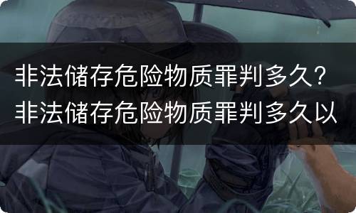 非法储存危险物质罪判多久? 非法储存危险物质罪判多久以上