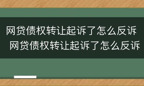 网贷债权转让起诉了怎么反诉 网贷债权转让起诉了怎么反诉呢