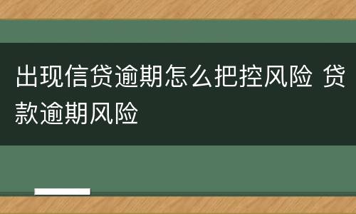 出现信贷逾期怎么把控风险 贷款逾期风险