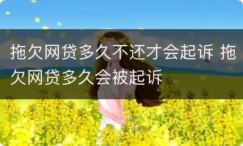 拖欠网贷多久不还才会起诉 拖欠网贷多久会被起诉