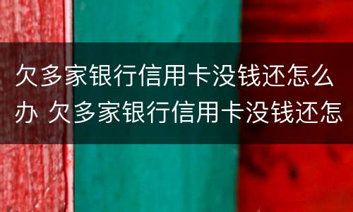 欠多家银行信用卡没钱还怎么办 欠多家银行信用卡没钱还怎么办呢