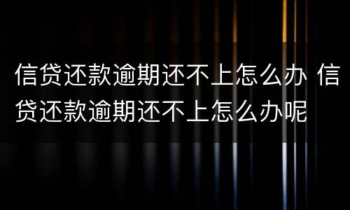 信贷还款逾期还不上怎么办 信贷还款逾期还不上怎么办呢