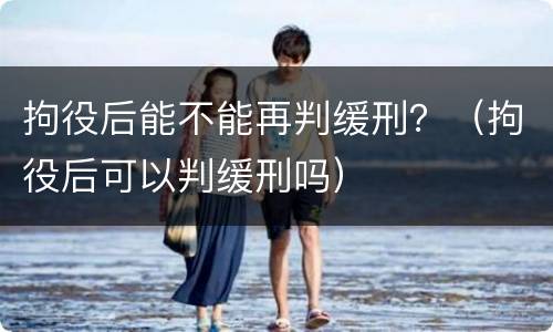 拘役后能不能再判缓刑？（拘役后可以判缓刑吗）