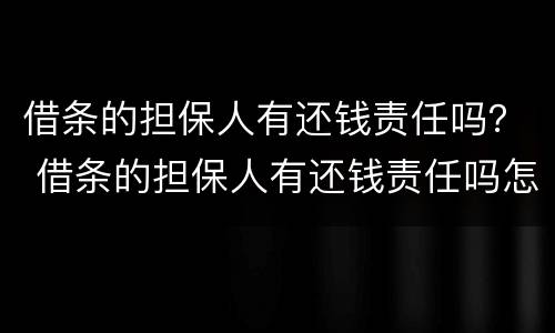 借条的担保人有还钱责任吗？ 借条的担保人有还钱责任吗怎么写