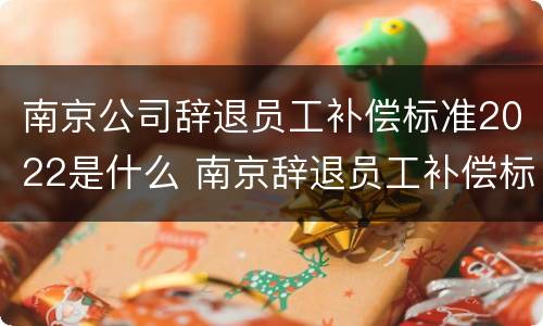 南京公司辞退员工补偿标准2022是什么 南京辞退员工补偿标准2020