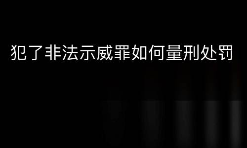 犯了非法示威罪如何量刑处罚