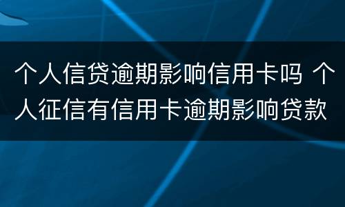 个人信贷逾期影响信用卡吗 个人征信有信用卡逾期影响贷款吗