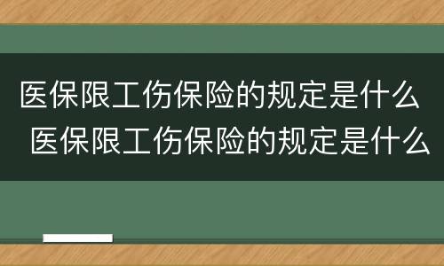 医保限工伤保险的规定是什么 医保限工伤保险的规定是什么意思