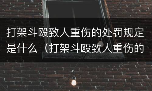 打架斗殴致人重伤的处罚规定是什么（打架斗殴致人重伤的处罚规定是什么法律）
