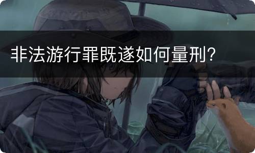 非法游行罪既遂如何量刑?