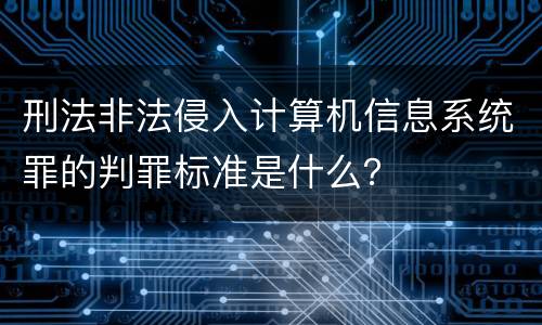 刑法非法侵入计算机信息系统罪的判罪标准是什么？