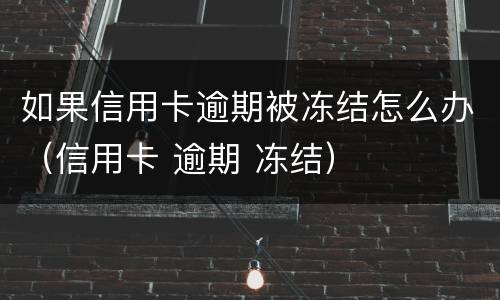 如果信用卡逾期被冻结怎么办（信用卡 逾期 冻结）