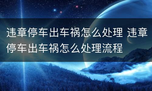 违章停车出车祸怎么处理 违章停车出车祸怎么处理流程