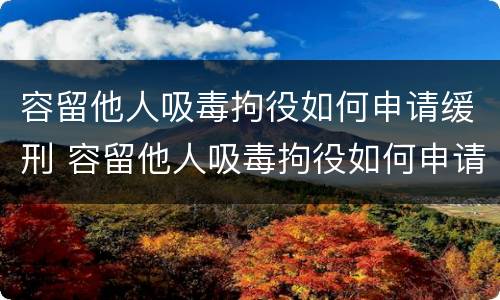 容留他人吸毒拘役如何申请缓刑 容留他人吸毒拘役如何申请缓刑呢
