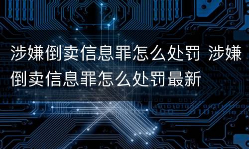 涉嫌倒卖信息罪怎么处罚 涉嫌倒卖信息罪怎么处罚最新