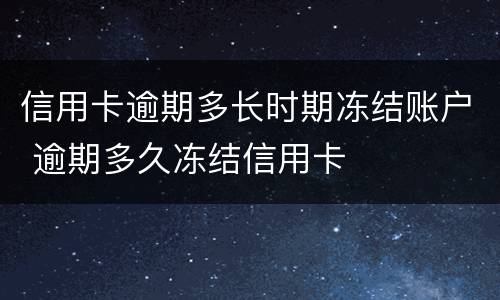信用卡逾期多长时期冻结账户 逾期多久冻结信用卡
