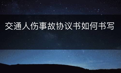 交通人伤事故协议书如何书写