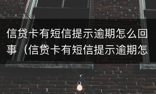 信贷卡有短信提示逾期怎么回事（信贷卡有短信提示逾期怎么回事啊）