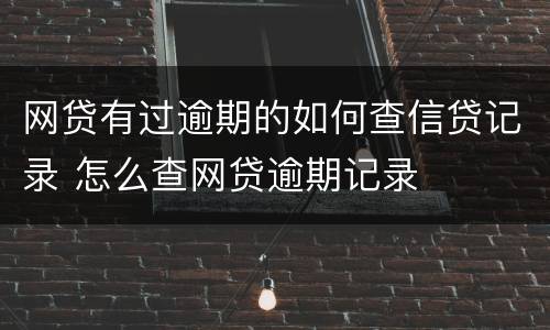 网贷有过逾期的如何查信贷记录 怎么查网贷逾期记录