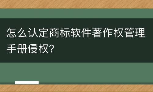 怎么认定商标软件著作权管理手册侵权？