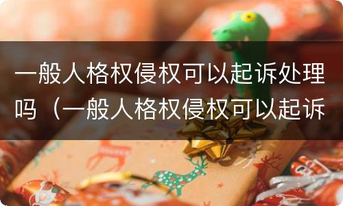 一般人格权侵权可以起诉处理吗（一般人格权侵权可以起诉处理吗法律）