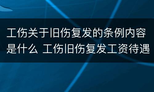 工伤关于旧伤复发的条例内容是什么 工伤旧伤复发工资待遇