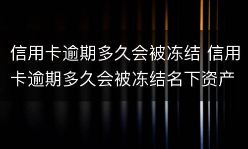 信用卡逾期多久会被冻结 信用卡逾期多久会被冻结名下资产